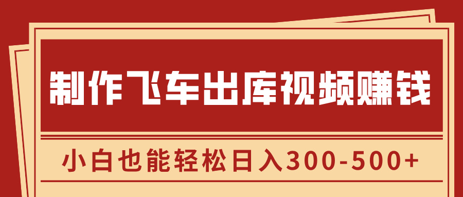 制作飞车出库视频赚钱，玩信息差一单赚50-80，小白也能轻松日入300-500+-布谷屋免费网赚资源网