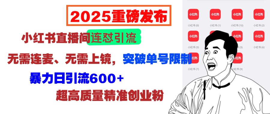 2025重磅发布:小红书直播间连怼引流,无需连麦、无需上镜,突破单号限制,暴力日引流600+超高质量精准创业粉-布谷屋免费网赚资源网