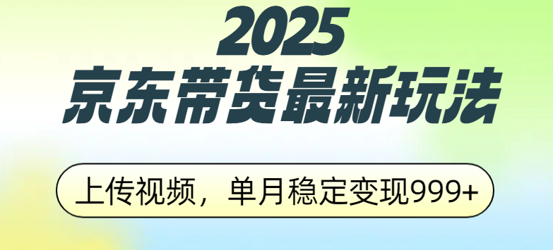 2025京东带货最新玩法,上传视频,单月稳定变现999+-布谷屋免费网赚资源网