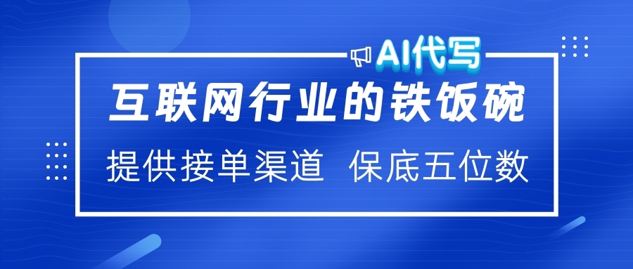 互联网行业的铁饭碗 AI代写 提供接单渠道 保底五位数-布谷屋免费网赚资源网