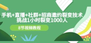 手机+直播+社群+招商邀约裂变技术:挑战1小时裂变1000人(8节视频教程)-布谷屋免费网赚资源网