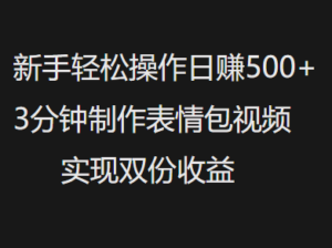 新手小白轻松操作日赚500+，3分钟制作表情包视频，实现双份收益-布谷屋免费网赚资源网