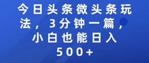 今日头条微头条玩法，3分钟一篇，小白也能日入500+-布谷屋免费网赚资源网