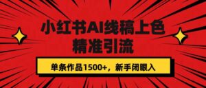 小红书AI线稿上色,精准引流,单条作品变现1500+,新手闭眼入-布谷屋免费网赚资源网