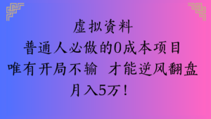 虚拟资料普通人必做的0成本项目唯有开局不输 才能逆风翻盘月入5万!-布谷屋免费网赚资源网