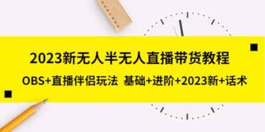2023新无人半无人直播带货教程,OBS+直播伴侣玩法 基础+进阶+2023新+话术-布谷屋免费网赚资源网
