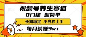 视频号养生赛道,一条视频1800,超简单,小白轻松月入3w+,长期稳定-布谷屋免费网赚资源网