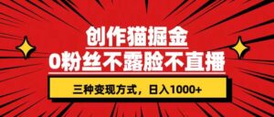 创作猫掘金，0粉丝不直播不露脸，三种变现方式 日入1000+轻松上手(附资料)-布谷屋免费网赚资源网