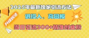 2025年最新独家引流方法,低投入高回报?当日引流300+精准创业粉-布谷屋免费网赚资源网