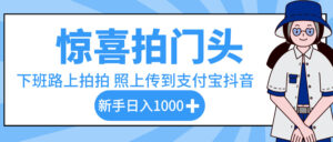 惊喜拍门头，下班路上拍拍照片，上传到支付宝和抖音新手日入 1000+-布谷屋免费网赚资源网