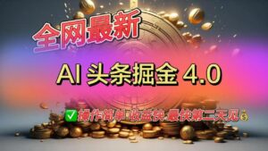 全网最新AI头条掘金4.0版,操作简单收益快-布谷屋免费网赚资源网