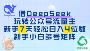 借DeepSeek玩转公众号流量主,新手7天轻松日入4位数,新手小白多号矩阵-布谷屋免费网赚资源网