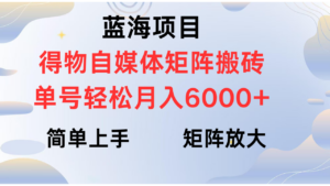 得物自媒体新玩法，矩阵放大收益，单号轻松月入6000+-布谷屋免费网赚资源网