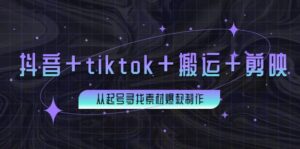 百万粉丝博主·抖音+tiktok+搬运+剪映,从起号寻找素材爆款制作-布谷屋免费网赚资源网