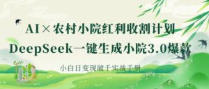 《AI×农村小院红利收割:DeepSeek一键生成小院3.0爆款,小白日变现破千实战手册》-布谷屋免费网赚资源网