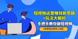 短视频运营赚钱新思路+玩法大解析：手把手教你做短视频【PETER最新更新中】-布谷屋免费网赚资源网