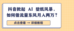 抖音掀起 AI 壁纸风暴,如何借流量东风月入两万?-布谷屋免费网赚资源网