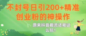 原来抖音截流还能这么玩！不封号日引200+精准创业粉的神操作-布谷屋免费网赚资源网