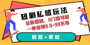 短剧私域玩法，全新思路，0门槛可做，一单变现9.9-99不等（教程+素材）-布谷屋免费网赚资源网