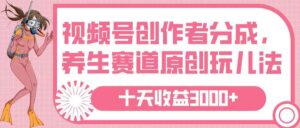 视频号创作者分成，养生赛道原创玩儿法，十条收益 3000➕-布谷屋免费网赚资源网