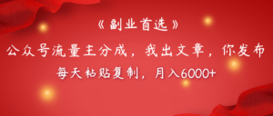 【副业首选】公众号流量主分成,我出文章,你发布,每天粘贴复制,月入6000+-布谷屋免费网赚资源网