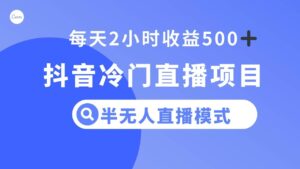 抖音冷门直播项目,半无人模式,每天2小时收益500+-布谷屋免费网赚资源网