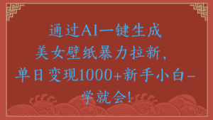 两分钟制作一个作品！新手小白30秒就会！通过AI一键生成美女壁纸暴力拉新，单日变现2000+-布谷屋免费网赚资源网