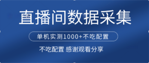 直播间数据采集 单机实测1000+不吃配置 矩阵运行-布谷屋免费网赚资源网