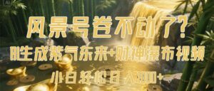 风景号卷不动了?AI一键生成紫气东来+财神瀑布视频,小白轻松日入1000+-布谷屋免费网赚资源网