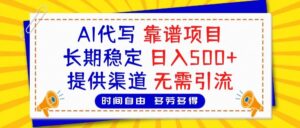 AI代写,2025靠谱项目,长期稳定,日入500+,提供渠道,无需引流-布谷屋免费网赚资源网