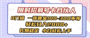 限时招募号卡合伙人 0门槛 一张佣金100-300不等 轻松日入2000+ 长期稳定 小白轻松上手-布谷屋免费网赚资源网