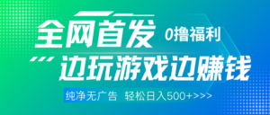 全网首发 0撸项目，不看广告边玩游戏边赚钱，单日收益三位数，有手机随时随地做-布谷屋免费网赚资源网