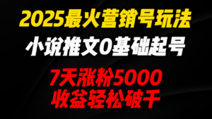 2025最火营销号玩法:小说推文0基础起号,7天涨粉5000,收益轻松破千!-布谷屋免费网赚资源网