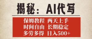 揭秘AI代写,保姆教程,2天上手,时间自由,长期稳定,多劳多得,日入500+-布谷屋免费网赚资源网