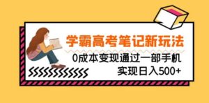 刚需高利润副业,学霸高考笔记新玩法,0成本变现通过一部手机实现日入500+-布谷屋免费网赚资源网