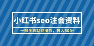 小红书seo注会资料,一部手机就能操作,日入500+(教程+资料)-布谷屋免费网赚资源网