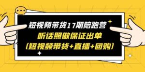 短视频带货17期陪跑营 听话照做保证出单（短视频带货+直播+团购）-布谷屋免费网赚资源网