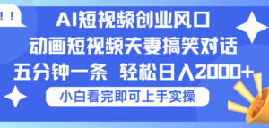 2025Ai短视频创业风口!夫妻搞笑对话,动画短视频五分钟做一条,可矩阵操作,轻松日入 2000+-布谷屋免费网赚资源网
