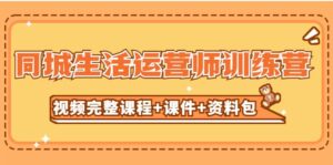 某收费培训-同城生活运营师训练营(视频完整课程+课件+资料包)无水印-布谷屋免费网赚资源网