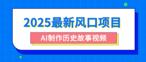2025最新风口项目,AI制作历史故事视频,零基础也能做爆款,附保姆级教程-布谷屋免费网赚资源网