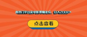 靠热门平台卖电影票赚差价，日入2000+，小白轻松上手-布谷屋免费网赚资源网
