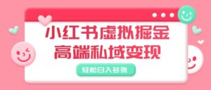 小红书虚拟掘金,高端私域变现,轻松日入多张-布谷屋免费网赚资源网