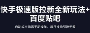 快手极速版拉新全新玩法+百度贴吧=自动成交无需手动操作,每日被动引流无数-布谷屋免费网赚资源网