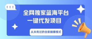 全网独家蓝海平台，一键代发，从未有过的全新躺赚模式-布谷屋免费网赚资源网