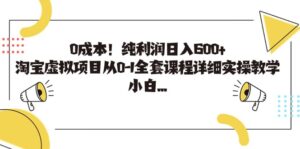 0成本!纯利润日入600+,淘宝虚拟项目从0-1全套课程详细实操教学-布谷屋免费网赚资源网