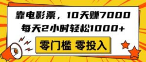 靠电影票,10天赚7000,每天2小时轻松1000+,零门槛、零投入!-布谷屋免费网赚资源网