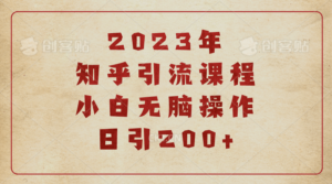 2023知乎引流课程，小白无脑操作日引200+-布谷屋免费网赚资源网