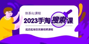 2023手淘·搜索实战课+体系化课程,起店起单品实操视频课程-布谷屋免费网赚资源网
