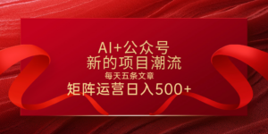 AI+公众号 每天五条 轻松实现日入500+-布谷屋免费网赚资源网