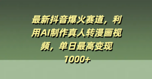最新抖音爆火赛道，利用AI制作真人转漫画视频，单日最高变现1000+-布谷屋免费网赚资源网